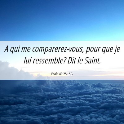 Picture 06 - Ésaïe 40:25 LSG - A qui me comparerez-vous, pour que je lui - Bible Verse Picture