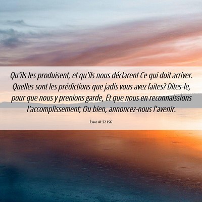 Picture 06 - Ésaïe 41:22 LSG - Qu'ils les produisent, et qu'ils nous déclarent - Bible Verse Picture