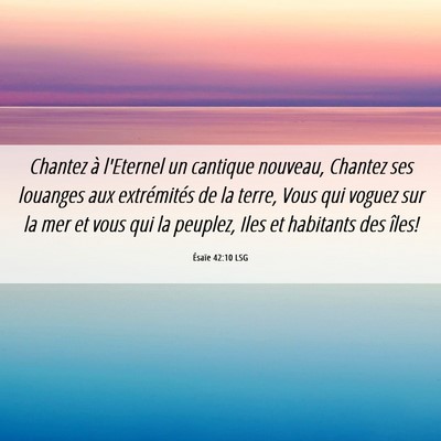 Picture 06 - Ésaïe 42:10 LSG - Chantez à l'Eternel un cantique nouveau, Chantez - Bible Verse Picture