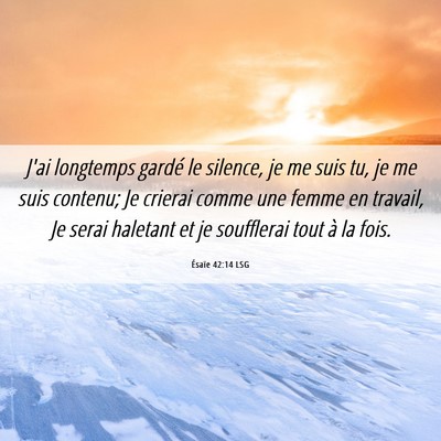 Picture 06 - Ésaïe 42:14 LSG - J'ai longtemps gardé le silence, je me suis tu, - Bible Verse Picture
