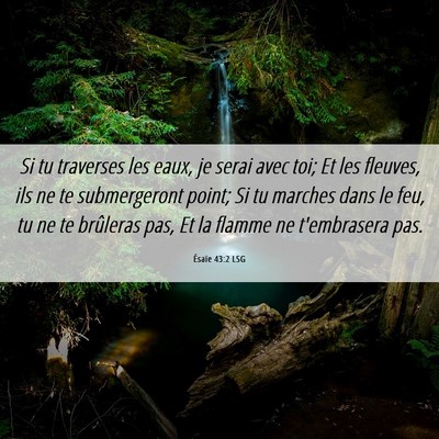 Picture 06 - Ésaïe 43:2 LSG - Si tu traverses les eaux, je serai avec toi; Et - Bible Verse Picture