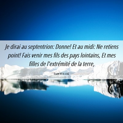 Picture 06 - Ésaïe 43:6 LSG - Je dirai au septentrion: Donne! Et au midi: Ne - Bible Verse Picture