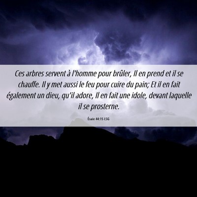 Picture 06 - Ésaïe 44:15 LSG - Ces arbres servent à l'homme pour brûler, Il en - Bible Verse Picture