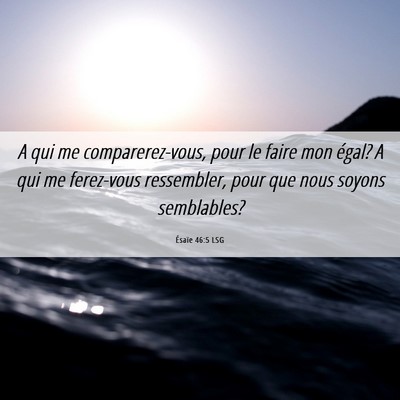 Picture 06 - Ésaïe 46:5 LSG - A qui me comparerez-vous, pour le faire mon - Bible Verse Picture