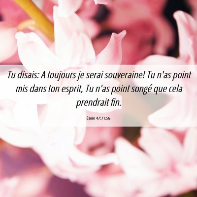 Picture 06 - Ésaïe 47:7 LSG - Tu disais: A toujours je serai souveraine! Tu - Bible Verse Picture