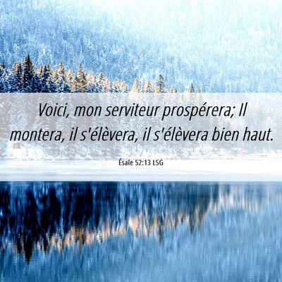 Picture 06 - Ésaïe 52:13 LSG - Voici, mon serviteur prospérera; Il montera, il - Bible Verse Picture