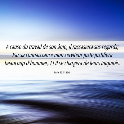 Picture 06 - Ésaïe 53:11 LSG - A cause du travail de son âme, il rassasiera ses - Bible Verse Picture