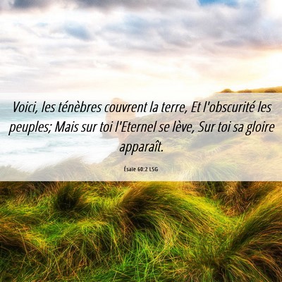 Picture 06 - Ésaïe 60:2 LSG - Voici, les ténèbres couvrent la terre, Et - Bible Verse Picture