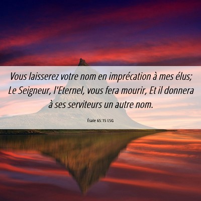 Picture 06 - Ésaïe 65:15 LSG - Vous laisserez votre nom en imprécation à mes - Bible Verse Picture