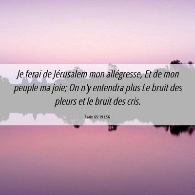 Picture 06 - Ésaïe 65:19 LSG - Je ferai de Jérusalem mon allégresse, Et de mon - Bible Verse Picture