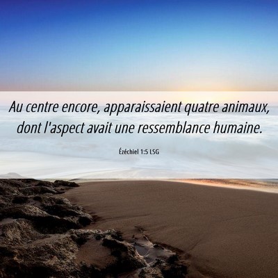 Picture 06 - Ézéchiel 1:5 LSG - Au centre encore, apparaissaient quatre animaux, - Bible Verse Picture