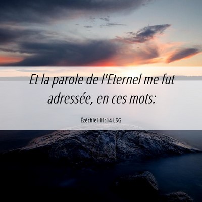 Picture 06 - Ézéchiel 11:14 LSG - Et la parole de l'Eternel me fut adressée, en - Bible Verse Picture