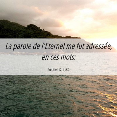 Picture 06 - Ézéchiel 12:1 LSG - La parole de l'Eternel me fut adressée, en ces - Bible Verse Picture