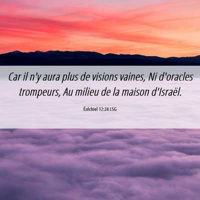 Picture 06 - Ézéchiel 12:24 LSG - Car il n'y aura plus de visions vaines, Ni - Bible Verse Picture