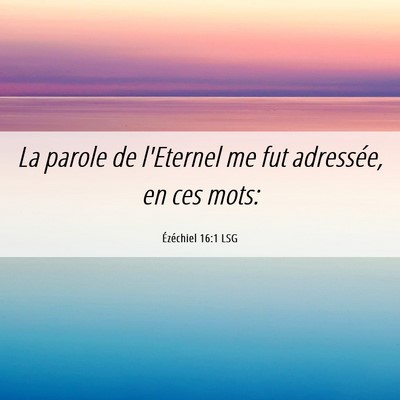 Picture 06 - Ézéchiel 16:1 LSG - La parole de l'Eternel me fut adressée, en ces - Bible Verse Picture