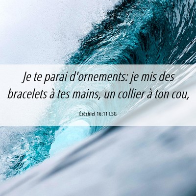 Picture 06 - Ézéchiel 16:11 LSG - Je te parai d'ornements: je mis des bracelets à - Bible Verse Picture