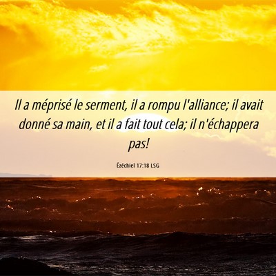 Picture 06 - Ézéchiel 17:18 LSG - Il a méprisé le serment, il a rompu l'alliance; - Bible Verse Picture
