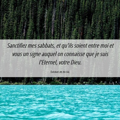 Picture 06 - Ézéchiel 20:20 LSG - Sanctifiez mes sabbats, et qu'ils soient entre - Bible Verse Picture