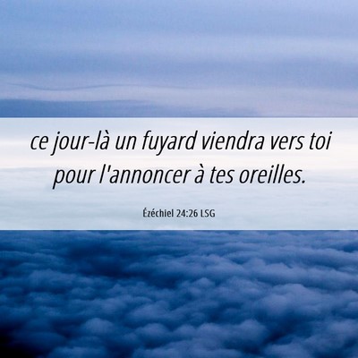 Picture 06 - Ézéchiel 24:26 LSG - ce jour-là un fuyard viendra vers toi pour - Bible Verse Picture