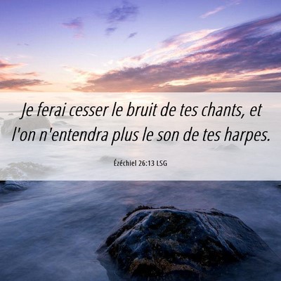 Picture 06 - Ézéchiel 26:13 LSG - Je ferai cesser le bruit de tes chants, et l'on - Bible Verse Picture