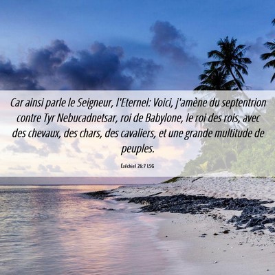 Picture 06 - Ézéchiel 26:7 LSG - Car ainsi parle le Seigneur, l'Eternel: Voici, - Bible Verse Picture