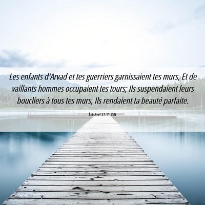 Picture 06 - Ézéchiel 27:11 LSG - Les enfants d'Arvad et tes guerriers garnissaient - Bible Verse Picture