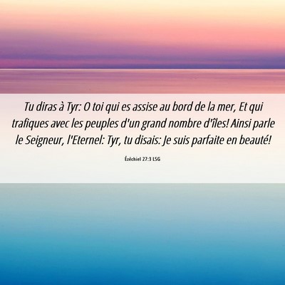 Picture 06 - Ézéchiel 27:3 LSG - Tu diras à Tyr: O toi qui es assise au bord de - Bible Verse Picture
