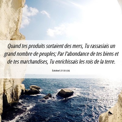 Picture 06 - Ézéchiel 27:33 LSG - Quand tes produits sortaient des mers, Tu - Bible Verse Picture