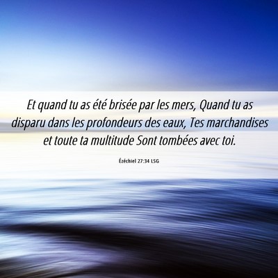 Picture 06 - Ézéchiel 27:34 LSG - Et quand tu as été brisée par les mers, Quand - Bible Verse Picture