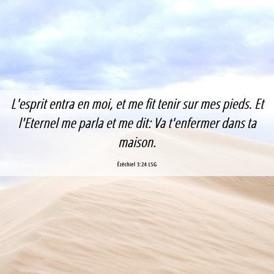 Picture 06 - Ézéchiel 3:24 LSG - L'esprit entra en moi, et me fit tenir sur mes - Bible Verse Picture