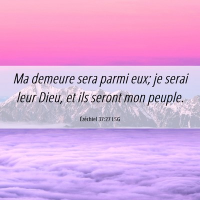 Picture 06 - Ézéchiel 37:27 LSG - Ma demeure sera parmi eux; je serai leur Dieu, et - Bible Verse Picture