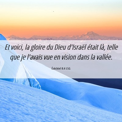 Picture 06 - Ézéchiel 8:4 LSG - Et voici, la gloire du Dieu d'Israël était là, - Bible Verse Picture