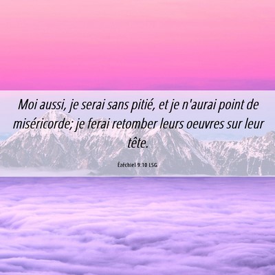 Picture 06 - Ézéchiel 9:10 LSG - Moi aussi, je serai sans pitié, et je n'aurai - Bible Verse Picture