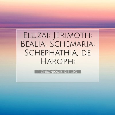 Picture 07 - 1 Chroniques 12:5 LSG - Eluzaï; Jerimoth; Bealia; Schemaria; - Bible Verse Picture