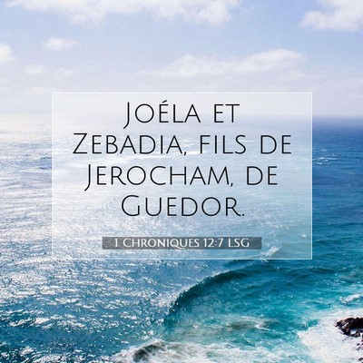 Picture 07 - 1 Chroniques 12:7 LSG - Joéla et Zebadia, fils de Jerocham, de - Bible Verse Picture