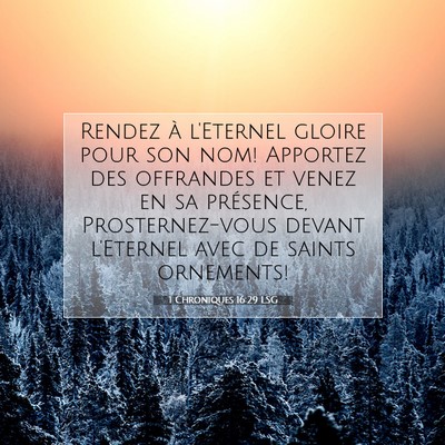 Picture 07 - 1 Chroniques 16:29 LSG - Rendez à l'Eternel gloire pour son nom! Apportez - Bible Verse Picture