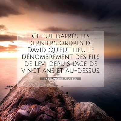 Picture 07 - 1 Chroniques 23:27 LSG - Ce fut d'après les derniers ordres de David - Bible Verse Picture