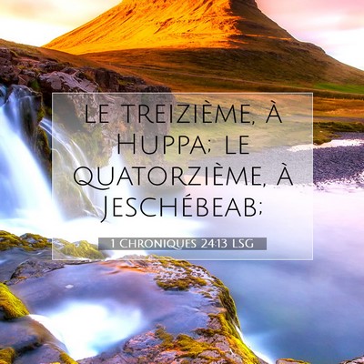 Picture 07 - 1 Chroniques 24:13 LSG - le treizième, à Huppa; le quatorzième, à - Bible Verse Picture