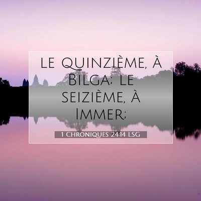 Picture 07 - 1 Chroniques 24:14 LSG - le quinzième, à Bilga; le seizième, à - Bible Verse Picture