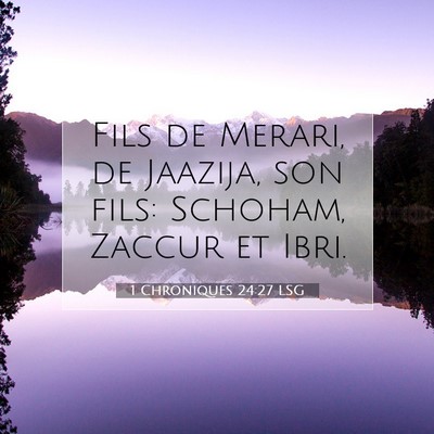 Picture 07 - 1 Chroniques 24:27 LSG - Fils de Merari, de Jaazija, son fils: Schoham, - Bible Verse Picture