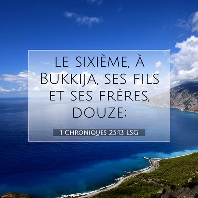 Picture 07 - 1 Chroniques 25:13 LSG - le sixième, à Bukkija, ses fils et ses frères, - Bible Verse Picture