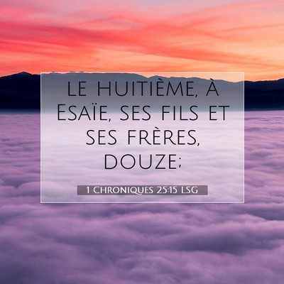 Picture 07 - 1 Chroniques 25:15 LSG - le huitième, à Esaïe, ses fils et ses frères, - Bible Verse Picture