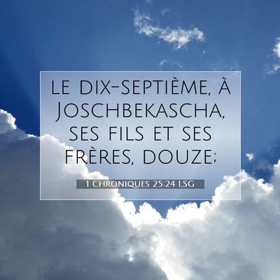 Picture 07 - 1 Chroniques 25:24 LSG - le dix-septième, à Joschbekascha, ses fils et - Bible Verse Picture