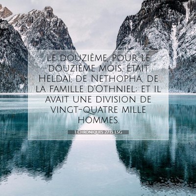 Picture 07 - 1 Chroniques 27:15 LSG - Le douzième, pour le douzième mois, était - Bible Verse Picture