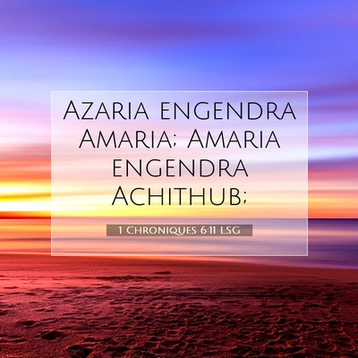 Picture 07 - 1 Chroniques 6:11 LSG - Azaria engendra Amaria; Amaria engendra - Bible Verse Picture