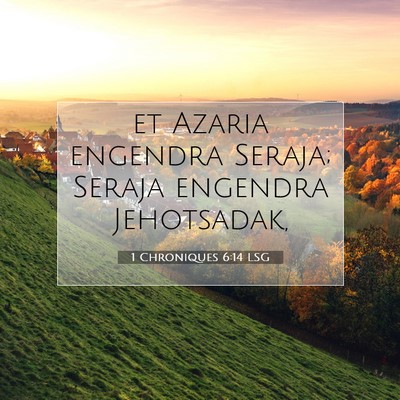 Picture 07 - 1 Chroniques 6:14 LSG - et Azaria engendra Seraja; Seraja engendra - Bible Verse Picture