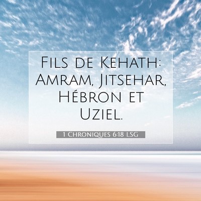 Picture 07 - 1 Chroniques 6:18 LSG - Fils de Kehath: Amram, Jitsehar, Hébron et - Bible Verse Picture