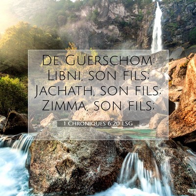 Picture 07 - 1 Chroniques 6:20 LSG - De Guerschom: Libni, son fils; Jachath, son fils; - Bible Verse Picture