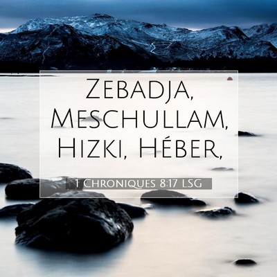 Picture 07 - 1 Chroniques 8:17 LSG - Zebadja, Meschullam, Hizki, - Bible Verse Picture