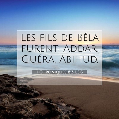 Picture 07 - 1 Chroniques 8:3 LSG - Les fils de Béla furent: Addar, Guéra, - Bible Verse Picture